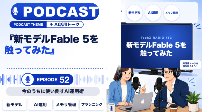 【TechXポッドキャスト第52回】「新モデルFable 5を触ってみた ― 今のうちに使い倒すAI運用術」