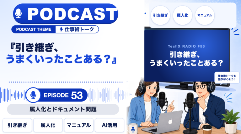 【TechXポッドキャスト第53回】「引き継ぎ、うまくいったことある？ ― 属人化とドキュメント問題」