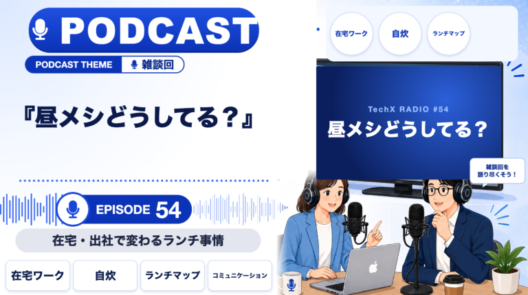 【TechXポッドキャスト第54回】「昼メシどうしてる？ ― 在宅・出社で変わるランチ事情」
