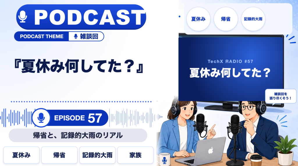 【TechXポッドキャスト第57回】「夏休み何してた？ ― 帰省と、記録的大雨のリアル」