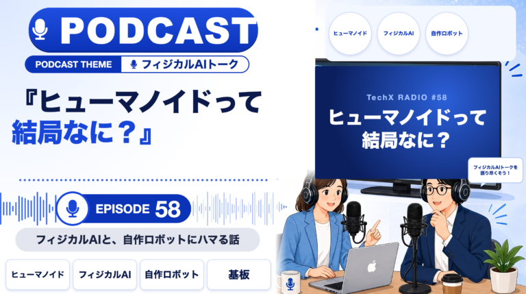 【TechXポッドキャスト第58回】「ヒューマノイドって結局なに？ ― フィジカルAIと、自作ロボットにハマる話」