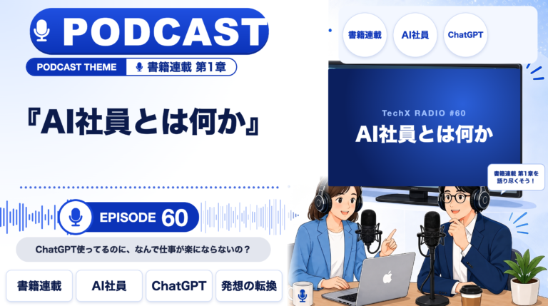 【TechXポッドキャスト第60回】「AI社員の作り方入門 第1章「AI社員とは何か」― ChatGPT使ってるのに、なんで仕事が楽にならないの？」